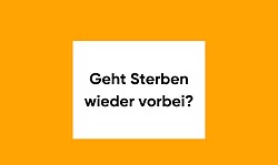 Geht Sterben wieder vorbei?