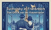 Tucholsky in Frankreich | 2026 - Das Glück vor der Katastrophe