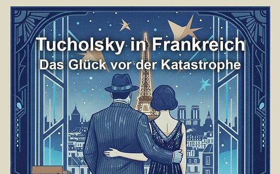 Tucholsky in Frankreich | 2026 - Das Glück vor der Katastrophe